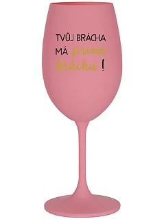TVŮJ BRÁCHA MÁ PRIMA BRÁCHU! - růžová sklenice na víno 350 ml