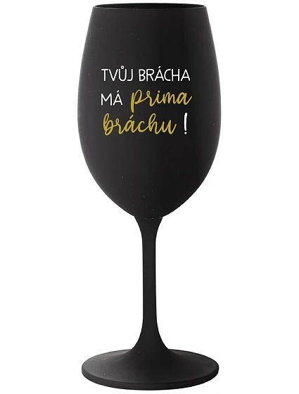 TVŮJ BRÁCHA MÁ PRIMA BRÁCHU! - černá sklenice na víno 350 ml