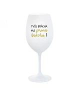 TVŮJ BRÁCHA MÁ PRIMA BRÁCHU! - bílá sklenice na víno 350 ml TVŮJ BRÁCHA MÁ PRIMA BRÁCHU! - bílá sklenice na víno 350 ml