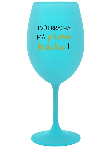 TVŮJ BRÁCHA MÁ PRIMA BRÁCHU! - tyrkysová sklenice na víno 350 ml