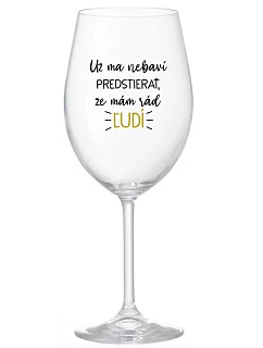 UŽ MA NEBAVÍ PREDSTIERAŤ, ŽE MÁM RÁD ĽUDÍ - priehľadný pohár na víno 350 ml