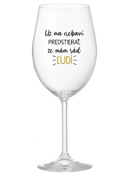 UŽ MA NEBAVÍ PREDSTIERAŤ, ŽE MÁM RÁD ĽUDÍ - priehľadný pohár na víno 350 ml
