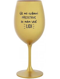 UŽ MĚ NEBAVÍ PŘEDSTÍRAT, ŽE MÁM RÁD LIDI - zlatá sklenice na víno 350 ml