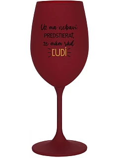 UŽ MA NEBAVÍ PREDSTIERAŤ, ŽE MÁM RÁD ĽUDÍ - bordovy pohár na víno 350 ml