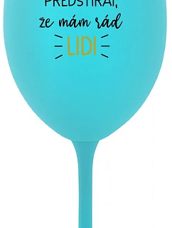 UŽ MĚ NEBAVÍ PŘEDSTÍRAT, ŽE MÁM RÁD LIDI - tyrkysová sklenice na víno 350 ml