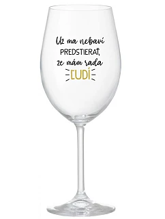 UŽ MA NEBAVÍ PREDSTIERAŤ, ŽE MÁM RADA ĽUDÍ - priehľadný pohár na víno 350 ml