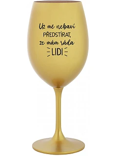 UŽ MĚ NEBAVÍ PŘEDSTÍRAT, ŽE MÁM RÁDA LIDI - zlatá sklenice na víno 350 ml