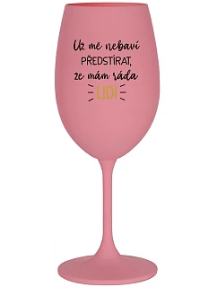 UŽ MĚ NEBAVÍ PŘEDSTÍRAT, ŽE MÁM RÁDA LIDI - růžová sklenice na víno 350 ml