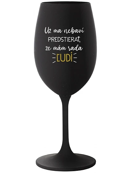 UŽ MA NEBAVÍ PREDSTIERAŤ, ŽE MÁM RADA ĽUDÍ - čierny pohár na víno 350 ml