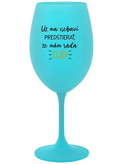 UŽ MA NEBAVÍ PREDSTIERAŤ, ŽE MÁM RADA ĽUDÍ - tyrkysový pohár na víno 350 ml