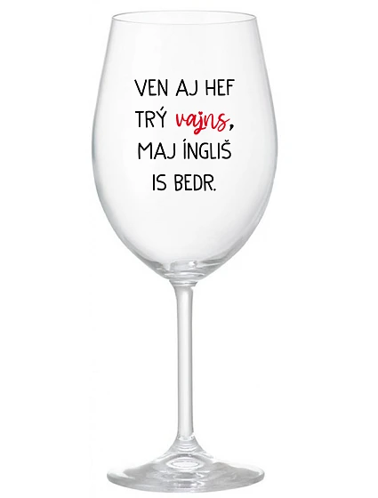 VEN AJ HEF TRÝ VAJNS, MAJ ÍNGLIŠ IS BEDR. - čirá sklenice na víno 350 ml