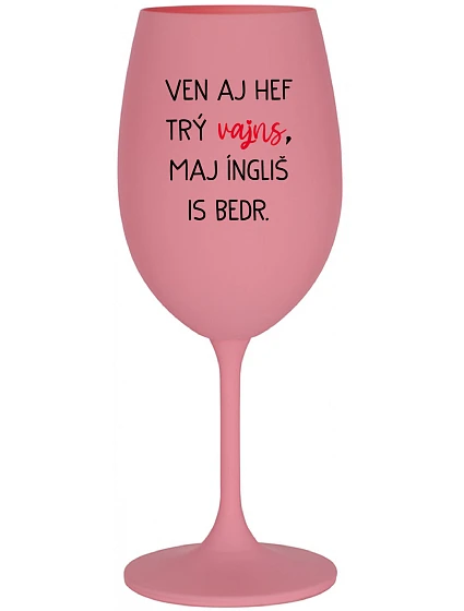 VEN AJ HEF TRÝ VAJNS, MAJ ÍNGLIŠ IS BEDR. - ružový pohár na víno 350 ml