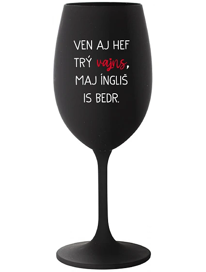 VEN AJ HEF TRÝ VAJNS, MAJ ÍNGLIŠ IS BEDR. - čierny pohár na víno 350 ml