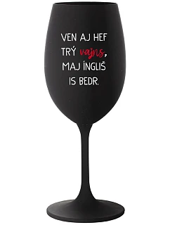 VEN AJ HEF TRÝ VAJNS, MAJ ÍNGLIŠ IS BEDR. - černá sklenice na víno 350 ml
