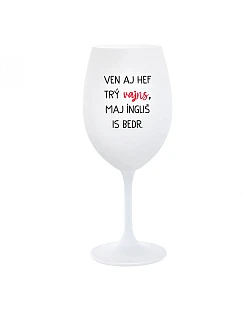VEN AJ HEF TRÝ VAJNS, MAJ ÍNGLIŠ IS BEDR. - biely pohár na víno 350 ml