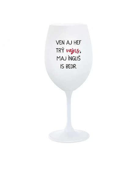 VEN AJ HEF TRÝ VAJNS, MAJ ÍNGLIŠ IS BEDR. - biely pohár na víno 350 ml