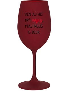 VEN AJ HEF TRÝ VAJNS, MAJ ÍNGLIŠ IS BEDR. - bordovy pohár na víno 350 ml