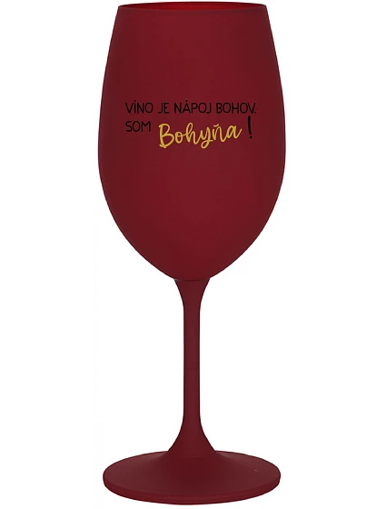 VÍNO JE NÁPOJ BOHOV. SOM BOHYŇA! - bordovy pohár na víno 350 ml