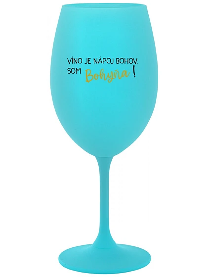 VÍNO JE NÁPOJ BOHOV. SOM BOHYŇA! - tyrkysový pohár na víno 350 ml