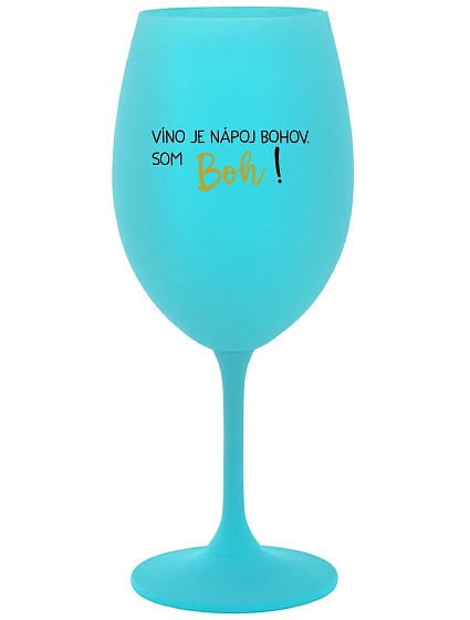VÍNO JE NÁPOJ BOHOV. SOM BOH! - tyrkysový pohár na víno 350 ml