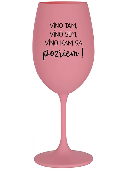 VÍNO TAM, VÍNO JA, VÍNO KDE SA POČÚVAM! - ružový pohár na víno 350 ml