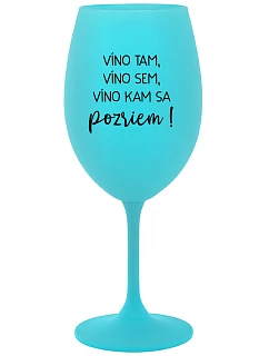 VÍNO TAM, VÍNO JA, VÍNO KDE SA POČÚVAM! - tyrkysový pohár na víno 350 ml