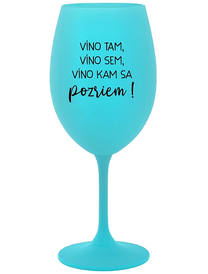 VÍNO TAM, VÍNO JA, VÍNO KDE SA POČÚVAM! - tyrkysový pohár na víno 350 ml