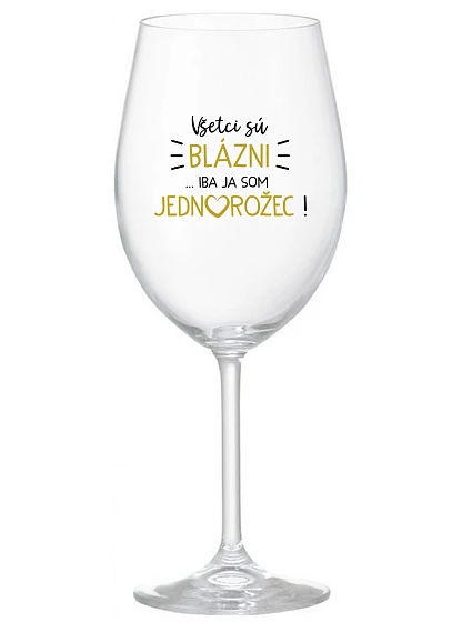 VŠETCI SÚ BLÁZNI...IBA JA SOM JEDNOROŽEC! - priehľadný pohár na víno 350 ml
