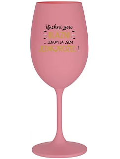 VŠICHNI JSOU BLÁZNI...JENOM JÁ JSEM JEDNOROŽEC! - růžová sklenice na víno 350 ml
