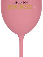 VŠETCI SÚ BLÁZNI...IBA JA SOM JEDNOROŽEC! - ružový pohár na víno 350 ml