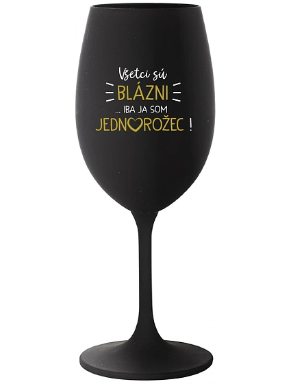 VŠETCI SÚ BLÁZNI...IBA JA SOM JEDNOROŽEC! - čierny pohár na víno 350 ml
