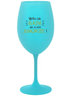 VŠETCI SÚ BLÁZNI...IBA JA SOM JEDNOROŽEC! - tyrkysový pohár na víno 350 ml