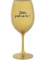 GOLD, GO FOR IT! - zlatý pohár na víno 350 ml