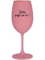 ZLATO, POJĎ NA TO! - růžová sklenice na víno 350 ml