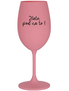 GOLD, GO FOR IT! - ružový pohár na víno 350 ml