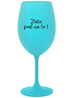 GOLD, GO FOR IT! - tyrkysový pohár na víno 350 ml
