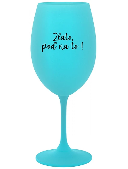 GOLD, GO FOR IT! - tyrkysový pohár na víno 350 ml