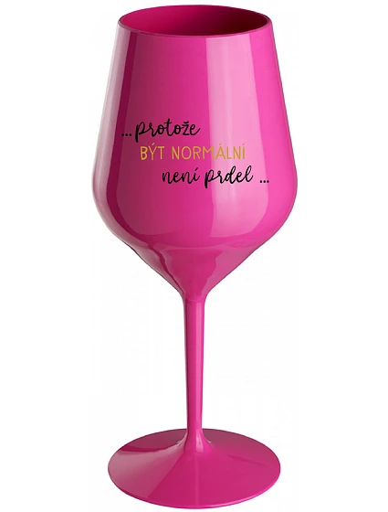 ...PROTOŽE BÝT NORMÁLNÍ NENÍ PRDEL... - růžová nerozbitná sklenice na víno 470 ml