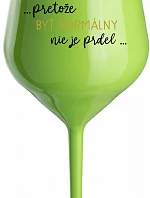 ...KEĎŽE BYŤ NORMÁLNY NIE JE PRDEL... - zelený nerozbitný pohár na víno 470 ml