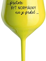 ...PROTOŽE BYŤ NORMÁLNY NIE JE PREL... - žltý nerozbitný pohár na víno 470 ml