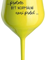 ...PROTOŽE BÝT NORMÁLNÍ NENÍ PRDEL... - žlutá nerozbitná sklenice na víno 470 ml