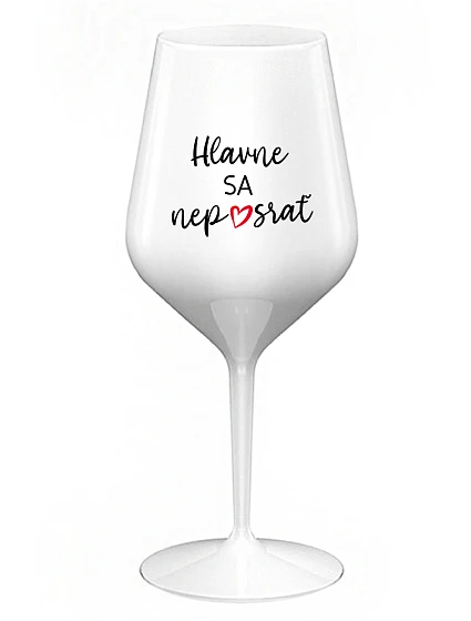 NAJDÔLEŽITEJŠIE NEZABUDNITE - biely nerozbitný pohár na víno 470 ml