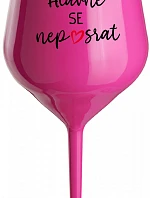 HLAVNĚ SE NEPOSRAT - růžová nerozbitná sklenice na víno 470 ml
