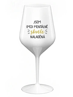 JSEM (MO)MENTÁLNĚ SKVĚLE NALADĚNÁ - bílá nerozbitná sklenice na víno 470 ml