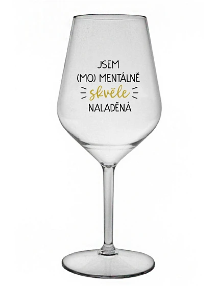 JSEM (MO)MENTÁLNĚ SKVĚLE NALADĚNÁ - čirá nerozbitná sklenice na víno 470 ml