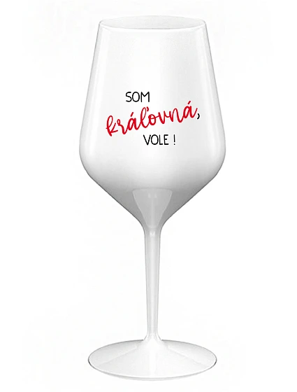 Som kráľovná, budem! - biely nerozbitný pohár na víno 470 ml