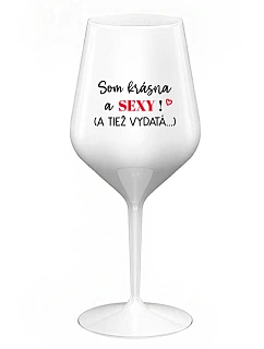 Som krásna a sexi! (A tiež...) - biely nerozbitný pohár na víno 470 ml
