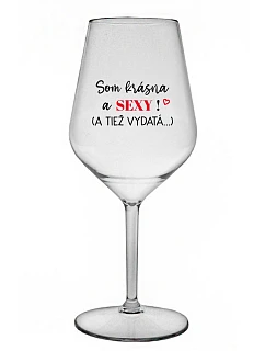 Som KRÁSNA A SEXY! (A TIEŽ VYPADÁ...) - priehľadný nerozbitný pohár na víno 470 ml