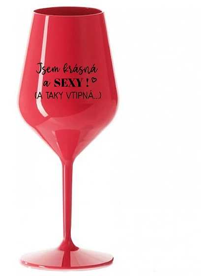 JSEM KRÁSNÁ A SEXY! (A TAKY VTIPNÁ...) - červená nerozbitná sklenice na víno 470 ml