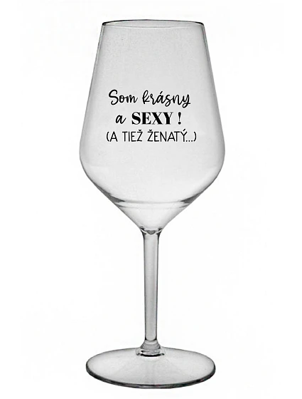 Som krásna a sexi! (A tiež ženská...) - priehľadný nerozbitný pohár na víno 470 ml